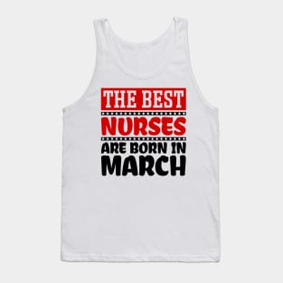 The Best Nurses are Born in March Tank Top